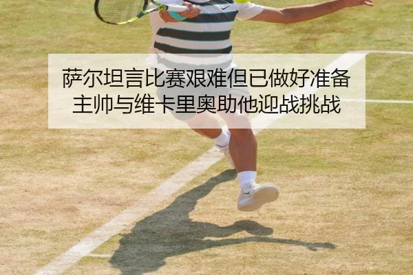 萨尔坦言比赛艰难但已做好准备 主帅与维卡里奥助他迎战挑战